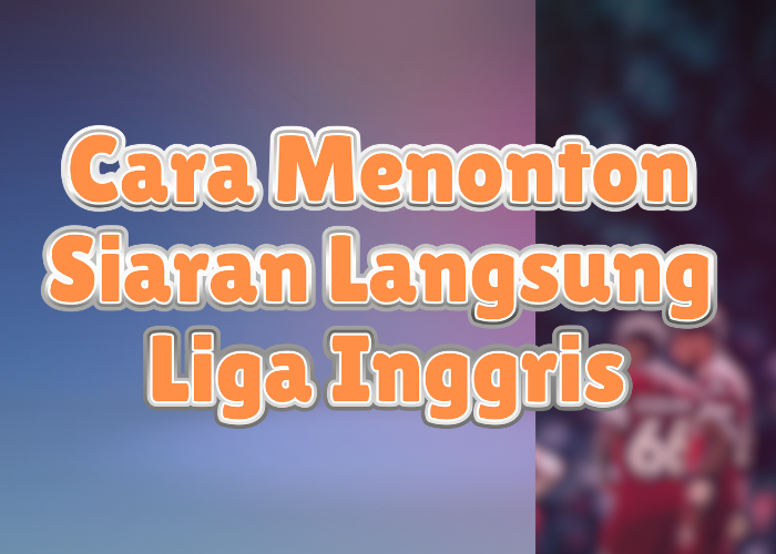 cara menonton liga inggris